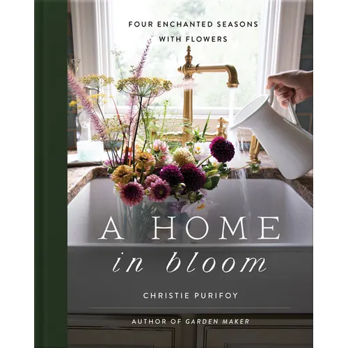 A Home in Bloom: Four Enchanted Seasons with Flowers - Hardcover
