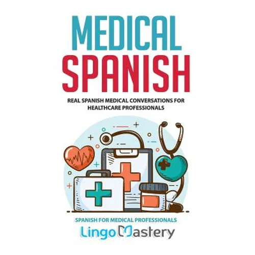 Medical Spanish: Real Spanish Medical Conversations for Healthcare Professionals - Paperback