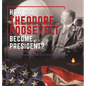 How Did Theodore Roosevelt Become President? Roosevelt Biography Grade 6 Children's Biographies - Hardcover
