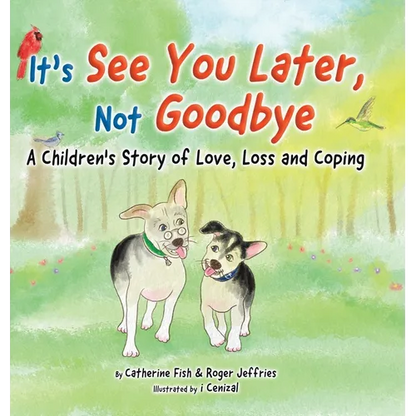 It's "See You Later" Not "Goodbye": A Children's Story of Love, Loss and Coping - Hardcover