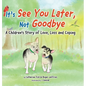 It's "See You Later" Not "Goodbye": A Children's Story of Love, Loss and Coping - Hardcover