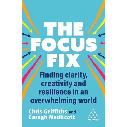 The Focus Fix: Finding Clarity, Creativity and Resilience in an Overwhelming World - Hardcover