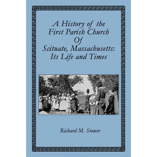 A History of the First Parish Church of Scituate, Massachusetts: Its Life and Times - Paperback
