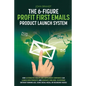 The 6-Figure Profit First Emails Product Launch System: How Alternative Health And Supplement Companies Can Launch New Products And Generate $100,000+ - Paperback