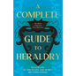 A Complete Guide to Heraldry - Illustrated by Nine Plates and Nearly 800 other Designs - Paperback