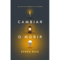 Cambiar O Morir: Utiliza El Cambio a Tu Favor - Paperback