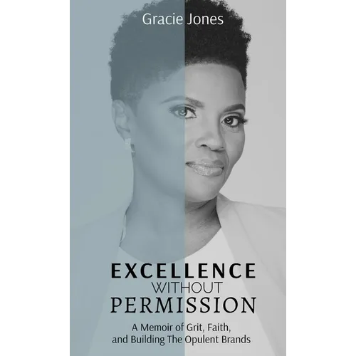Excellence Without Permission: A Memoir of Grit, Faith, and Building The Opulent Brands - Hardcover
