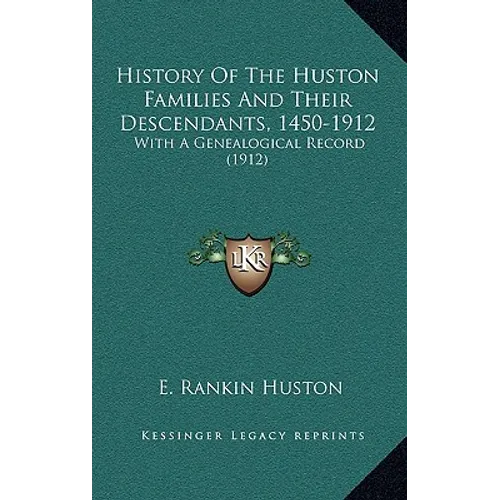 History Of The Huston Families And Their Descendants, 1450-1912: With A Genealogical Record (1912) - Hardcover
