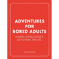 Adventures for Bored Adults: Games. Challenges. Activities. Treats. - Hardcover