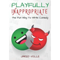 Playfully Inappropriate: The Fun Way To Write Comedy - Paperback