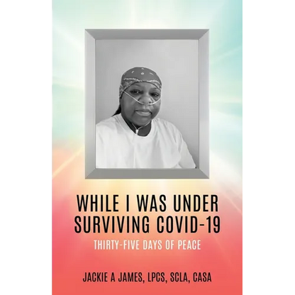While I Was Under Surviving Covid-19: Thirty-Five Days of Peace - Paperback