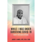 While I Was Under Surviving Covid-19: Thirty-Five Days of Peace - Paperback