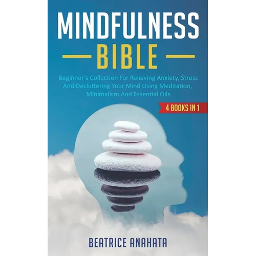 Mindfulness Bible: 4 BOOKS IN 1: Beginner's Collection For Relieving Anxiety, Stress And Decluttering Your Mind Using Meditation, Minimal - Paperback