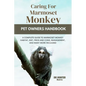 Caring for Marmoset Monkey: A Complete Guide to Marmoset Monkey Habitat, Diet, Pros and Cons, Management, and Many More Incliuded - Paperback