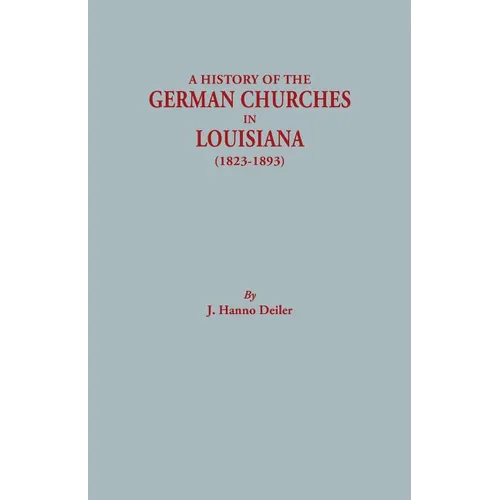 History of the German Churches in Louisiana (1823-1893). German-American Tricentennial, 1683-1983 - Paperback