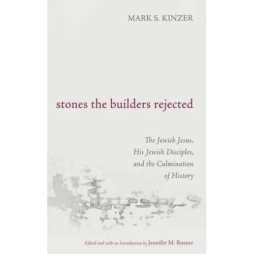 Stones the Builders Rejected: The Jewish Jesus, His Jewish Disciples, and the Culmination of History - Paperback