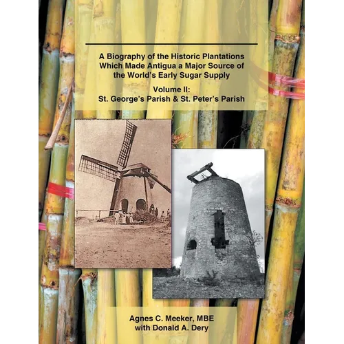 Plantations of Antigua: the Sweet Success of Sugar (Volume 2): A Biography of the Historic Plantations Which Made Antigua a Major Source of th - Paperback