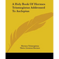 A Holy Book Of Hermes Trismegistus Addressed To Asclepius - Paperback