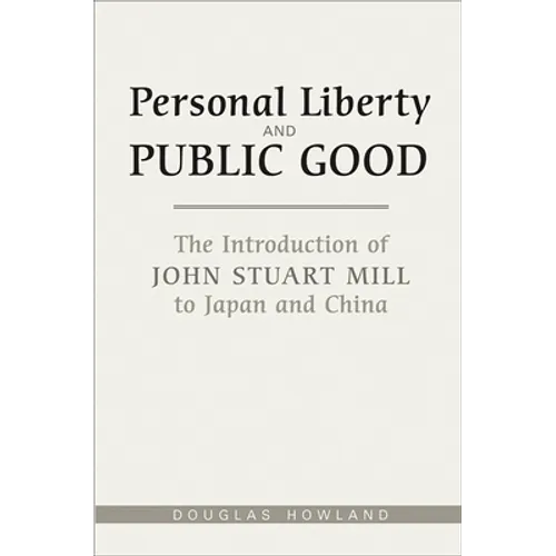 Personal Liberty and Public Good: The Introduction of John Stuart Mill to Japan and China - Paperback