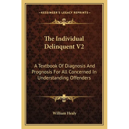 The Individual Delinquent V2: A Textbook Of Diagnosis And Prognosis For All Concerned In Understanding Offenders - Paperback