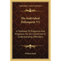 The Individual Delinquent V2: A Textbook Of Diagnosis And Prognosis For All Concerned In Understanding Offenders - Paperback