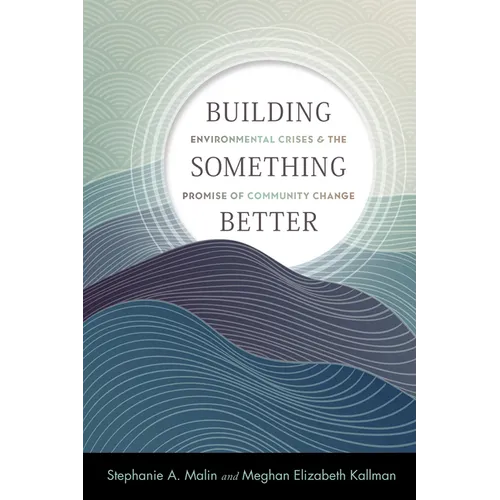 Building Something Better: Environmental Crises and the Promise of Community Change - Paperback