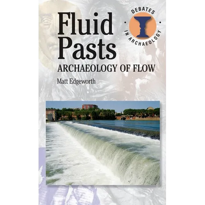 Fluid Pasts: Archaeology of Flow - Paperback