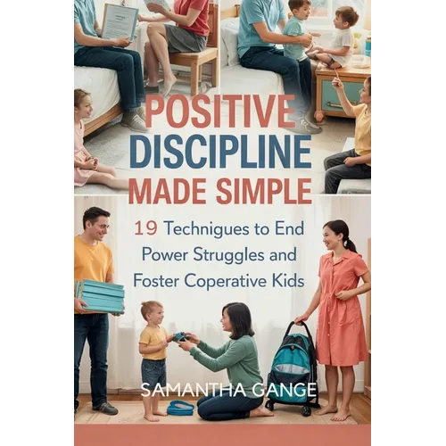 Positive Discipline Made Simple: 19 Techniques To End Power Struggles And Foster Cooperative Kids - Paperback