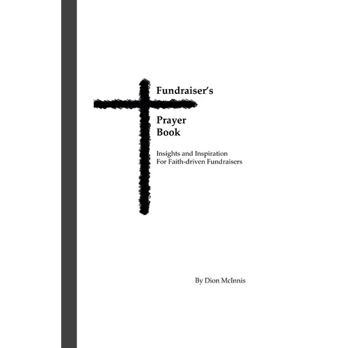 Fundraiser's Prayer Book: Insights and Inspiration for Faith-driven Fundraisers - Paperback