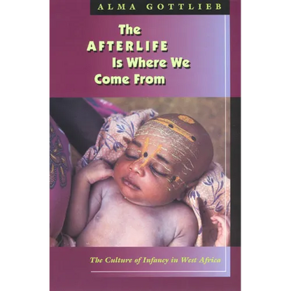 The Afterlife Is Where We Come from: The Culture of Infancy in West Africa - Paperback