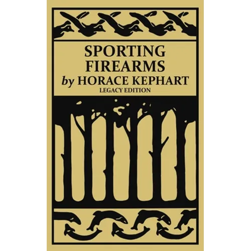Sporting Firearms (Legacy Edition): A Classic Handbook on Hunting Tools, Marksmanship, and Essential Equipment for the Field - Paperback