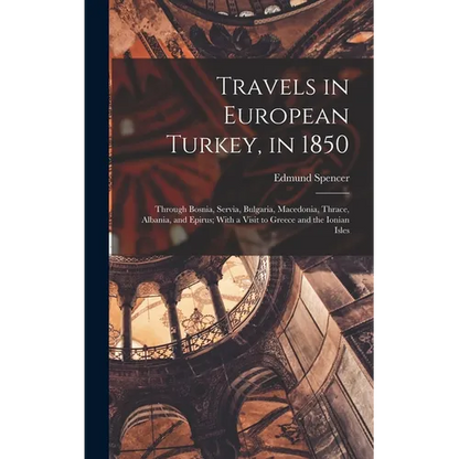 Travels in European Turkey, in 1850: Through Bosnia, Servia, Bulgaria, Macedonia, Thrace, Albania, and Epirus; With a Visit to Greece and the Ionian I - Hardcover