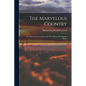 The Marvelous Country: Or, Three Years in Arizona and New Mexico, the Apaches' Home - Paperback