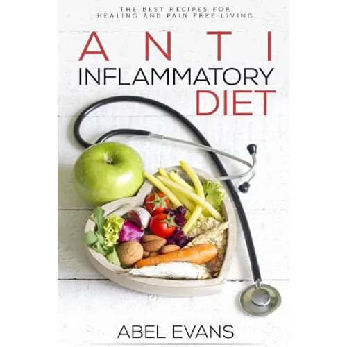 Anti-Inflammatory Diet: The Best Recipes for Healthy & Pain Free Living: 180+ Approved Recipes for Healing, Fighting Inflammation and Enjoying - Paperback
