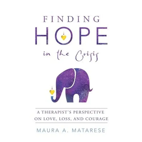 Finding Hope in the Crisis: A Therapist'S Perspective on Love, Loss, and Courage - Paperback