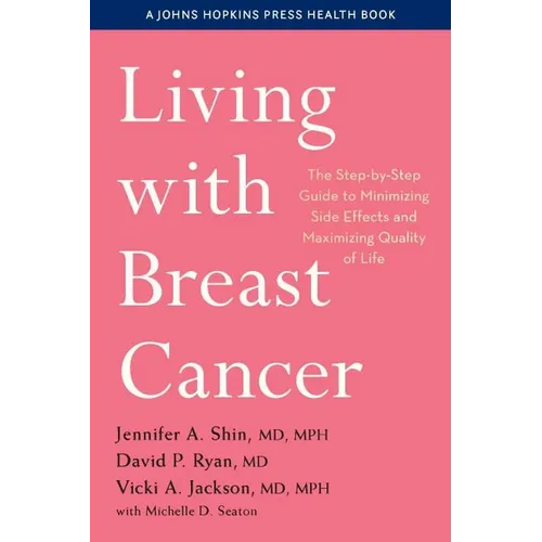 Living with Breast Cancer: The Step-By-Step Guide to Minimizing Side Effects and Maximizing Quality of Life - Paperback