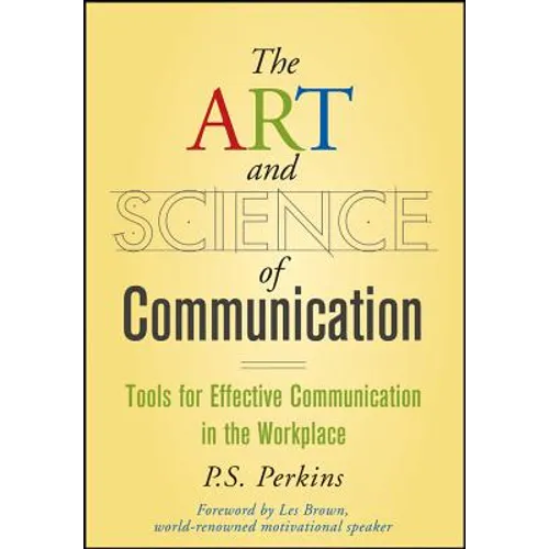 The Art and Science of Communication: Tools for Effective Communication in the Workplace - Hardcover