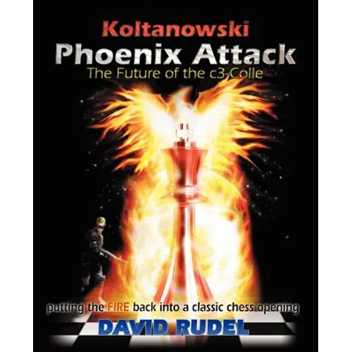 Koltanowski-Phoenix Attack-The Future of the C3-Colle: Putting the Fire Back Into a Classic Chess Opening - Paperback