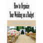 How to Plan Your Wedding on a Budget - Paperback