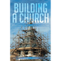 Building a Church: A Church Layman's Guide for Navigating the Construction Process - Paperback