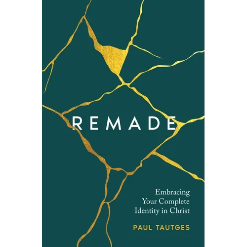 Remade: Embracing Your Complete Identity in Christ - Hardcover