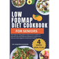 Low Fodmap Diet Cookbook For Seniors: The step-by-step guide to improve your quality of life with Easy and Delicious Recipes to soothe your IBS and ot - Paperback