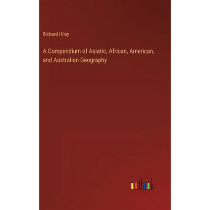 A Compendium of Asiatic, African, American, and Australian Geography - Hardcover
