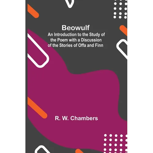 Beowulf; An Introduction To The Study Of The Poem With A Discussion Of The Stories Of Offa And Finn - Paperback