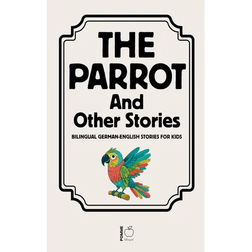 The Parrot And Other Stories: Bilingual German-English Stories for Kids - Paperback