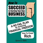 How to Succeed in Starting Your Own Business: A No-Fail Plan for Achieving Financial Freedom How to Finish Rich - Hardcover