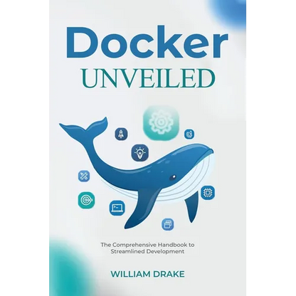 Docker Unveiled: The Comprehensive Handbook to Streamlined Development - Paperback