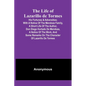 The Life of Lazarillo de Tormes: His Fortunes & Adversities; with a Notice of the Mendoza Family, a Short Life of the Author, Don Diego Hurtado De Men - Paperback