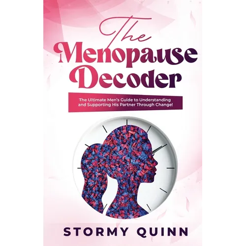 The Menopause Decoder: The Ultimate Men's Guide to Understanding and Supporting His Partner Through Change! - Paperback