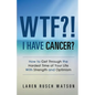 WTF?! I Have Cancer?: How to Get Through the Hardest Time of Your Life With Strength and Optimism - Paperback
